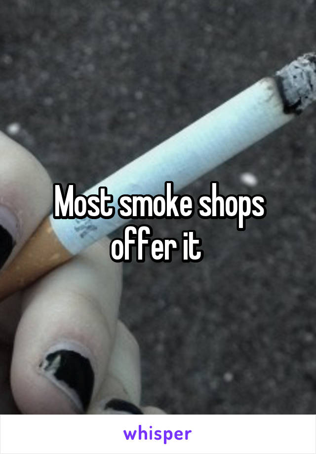 Most smoke shops offer it 