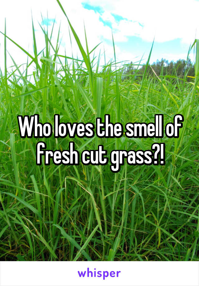 Who loves the smell of fresh cut grass?!