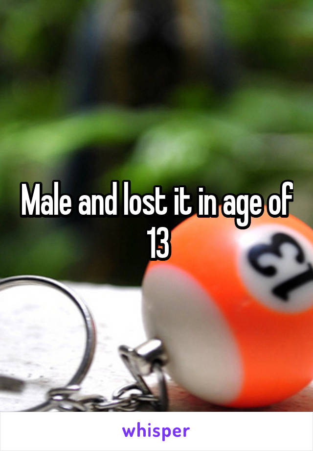 Male and lost it in age of 13