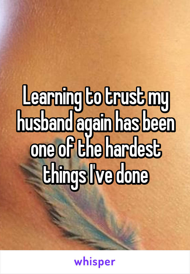 Learning to trust my husband again has been one of the hardest things I've done