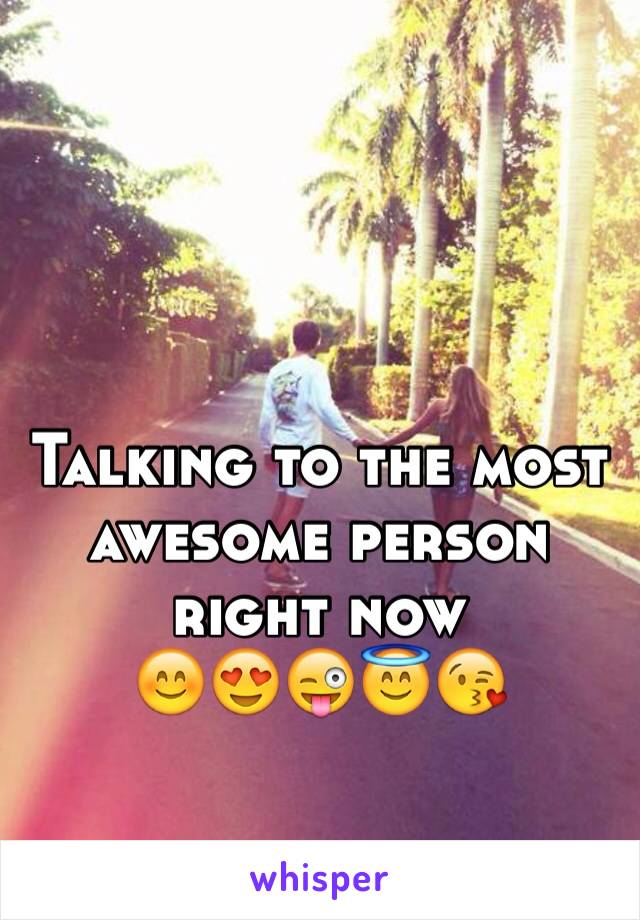 Talking to the most awesome person right now
😊😍😜😇😘