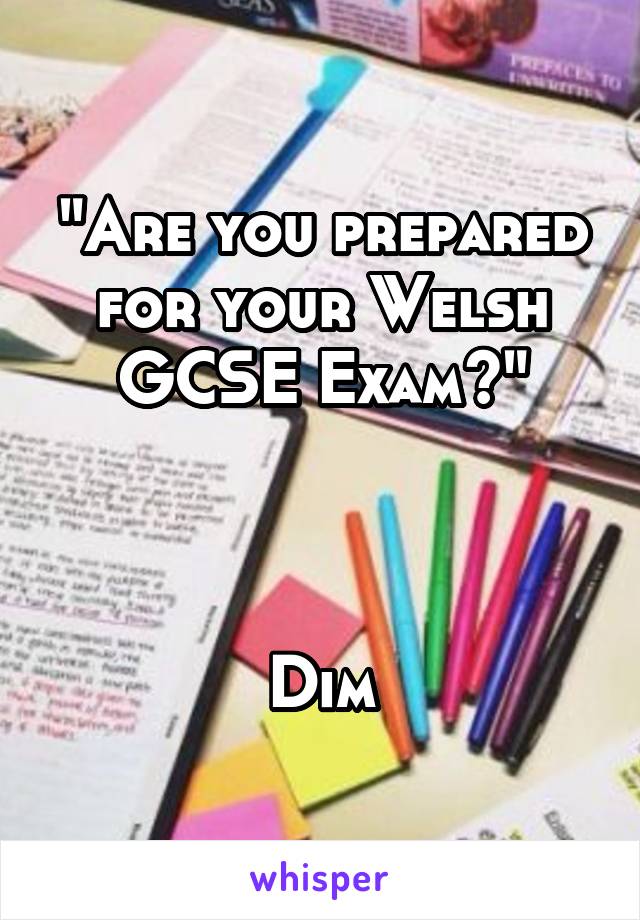 "Are you prepared for your Welsh GCSE Exam?"



Dim