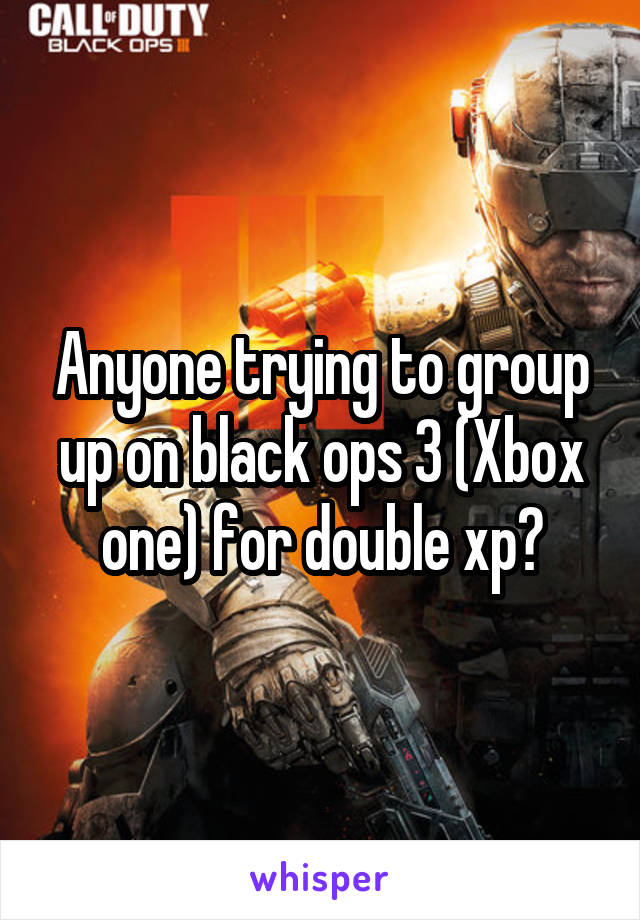 Anyone trying to group up on black ops 3 (Xbox one) for double xp?