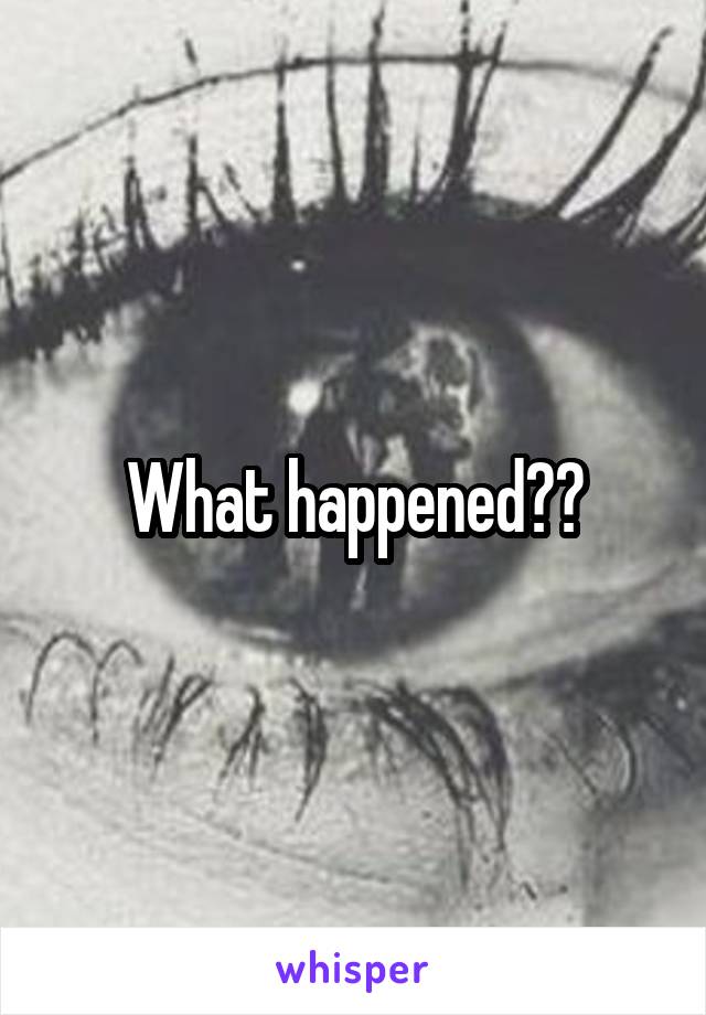 What happened??