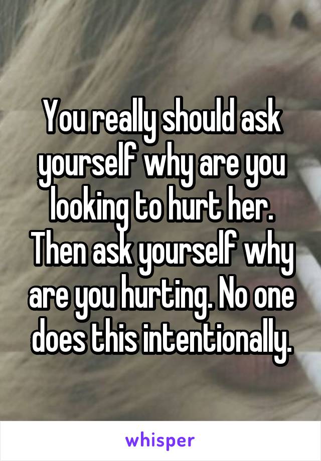 You really should ask yourself why are you looking to hurt her. Then ask yourself why are you hurting. No one does this intentionally.