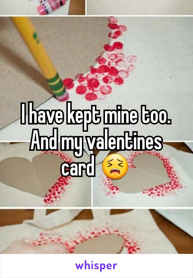 I have kept mine too. And my valentines card 😣