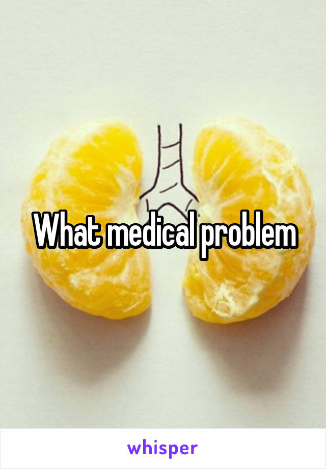 What medical problem