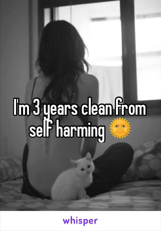 I'm 3 years clean from self harming 🌞