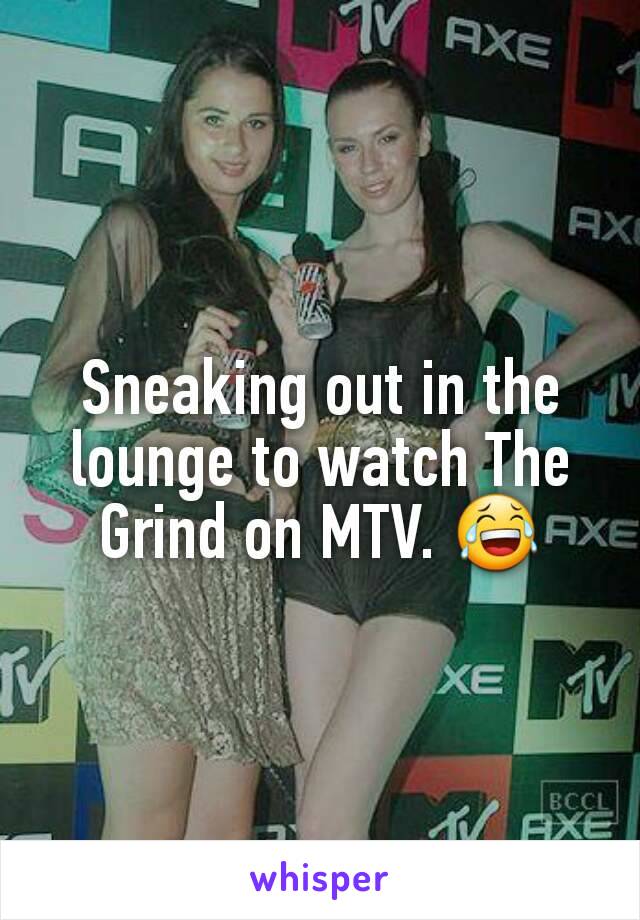 Sneaking out in the lounge to watch The Grind on MTV. 😂