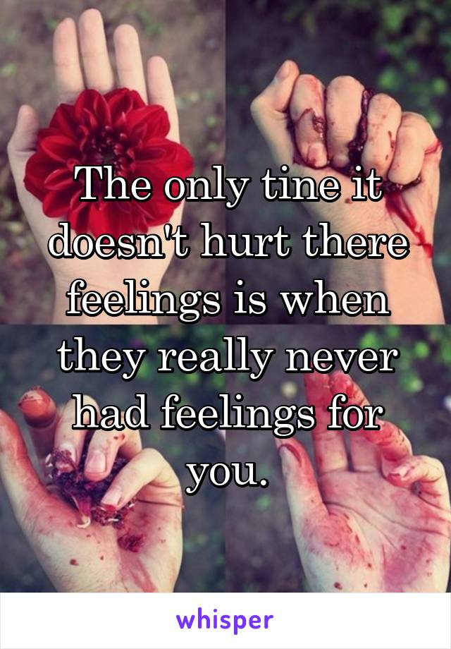 The only tine it doesn't hurt there feelings is when they really never had feelings for you.