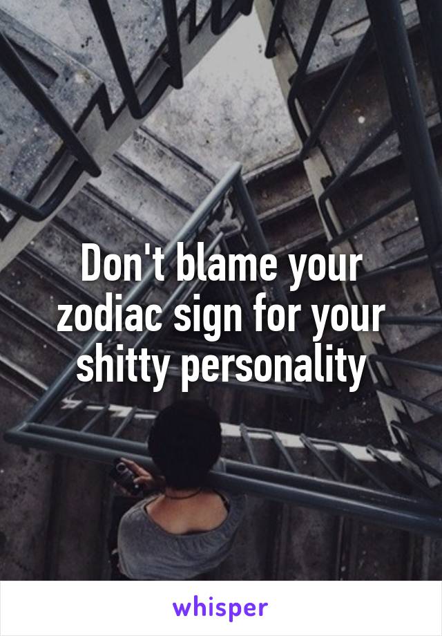 Don't blame your zodiac sign for your shitty personality