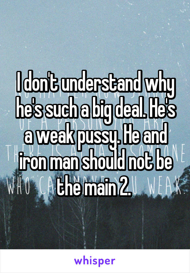 I don't understand why he's such a big deal. He's a weak pussy. He and iron man should not be the main 2. 