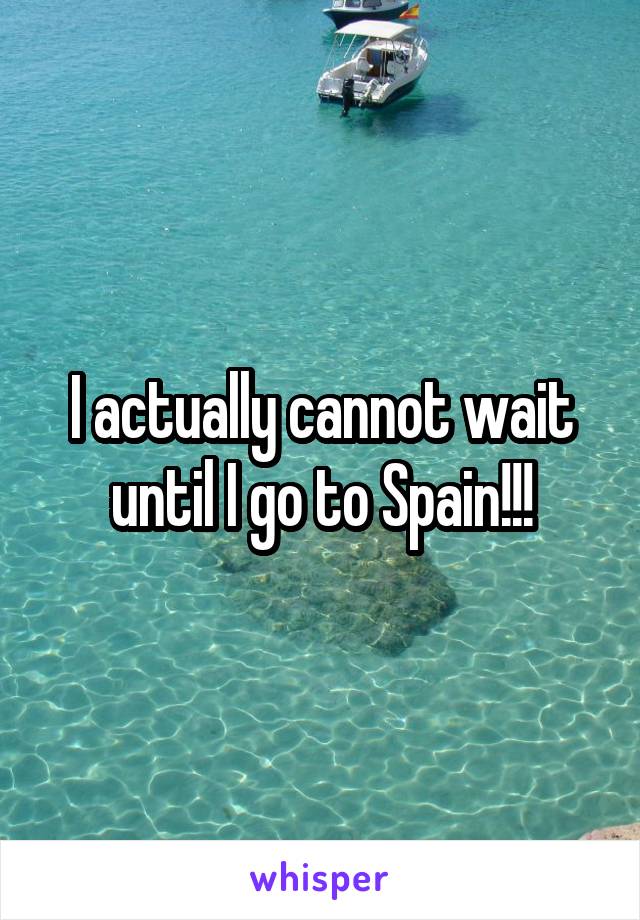 I actually cannot wait until I go to Spain!!!