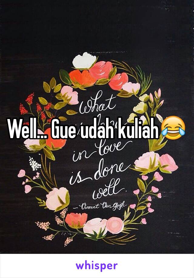 Well... Gue udah kuliah😂