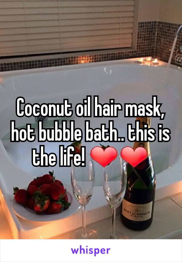 Coconut oil hair mask, hot bubble bath.. this is the life! ❤❤