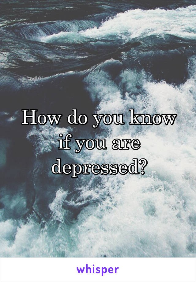 How do you know if you are depressed?