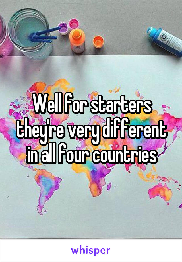 Well for starters they're very different in all four countries