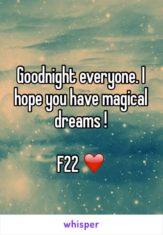 Goodnight everyone. I hope you have magical dreams ! 

F22 ❤️