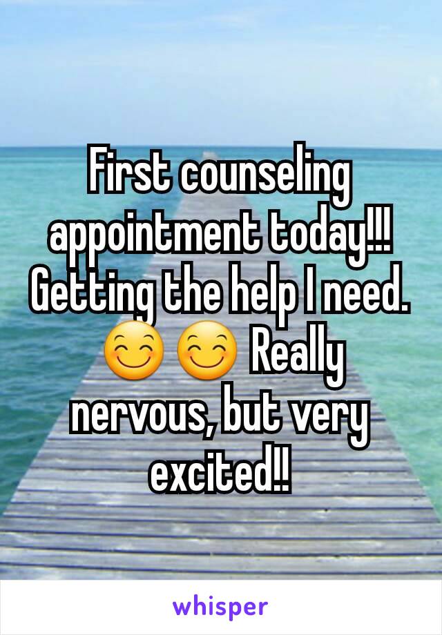 First counseling appointment today!!! Getting the help I need. 😊😊 Really nervous, but very excited!!