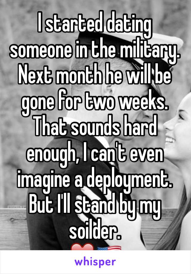 I started dating someone in the military. Next month he will be gone for two weeks. That sounds hard enough, I can't even imagine a deployment. But I'll stand by my soilder.
❤️🇺🇸