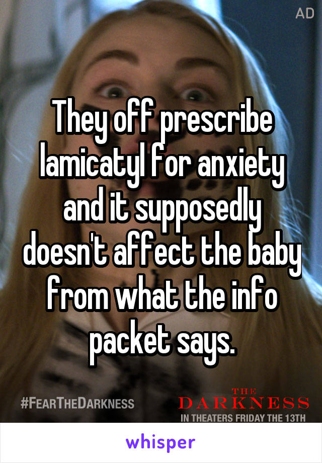 They off prescribe lamicatyl for anxiety and it supposedly doesn't affect the baby from what the info packet says.