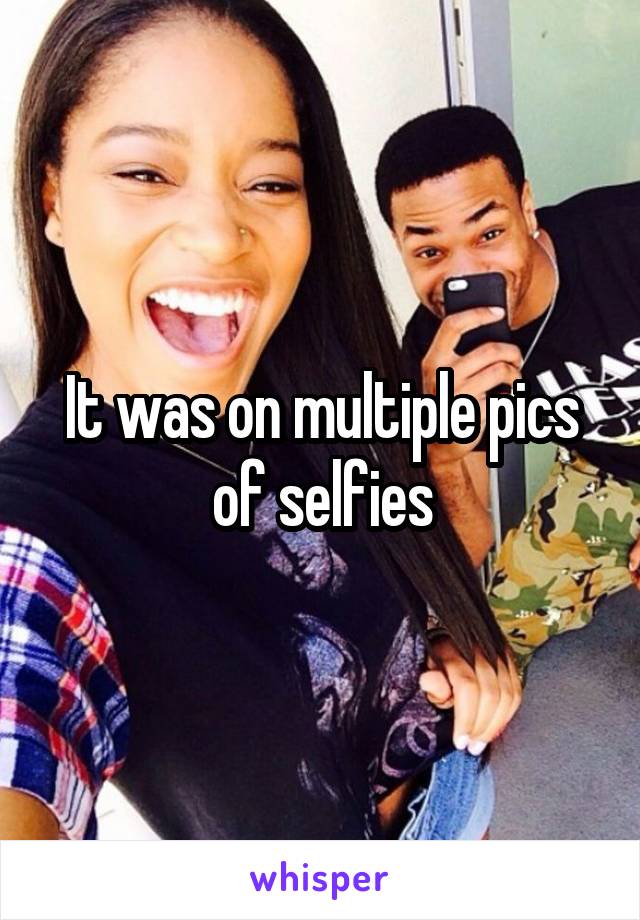 It was on multiple pics of selfies