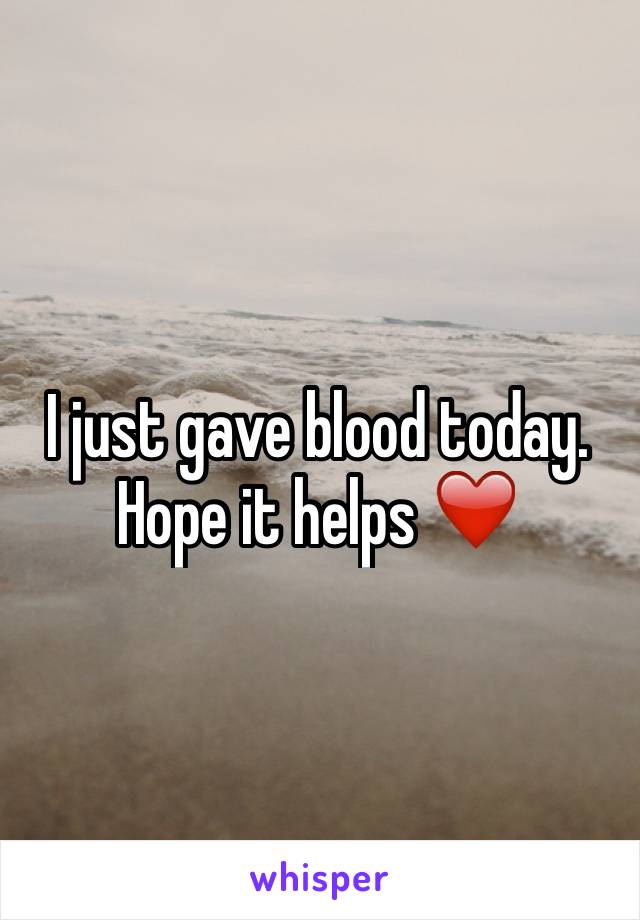 I just gave blood today. Hope it helps ❤️