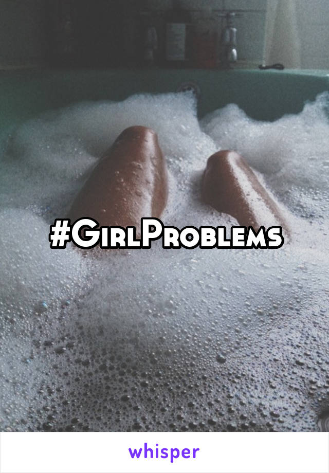 #GirlProblems