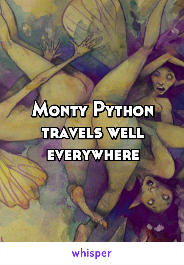 Monty Python travels well everywhere