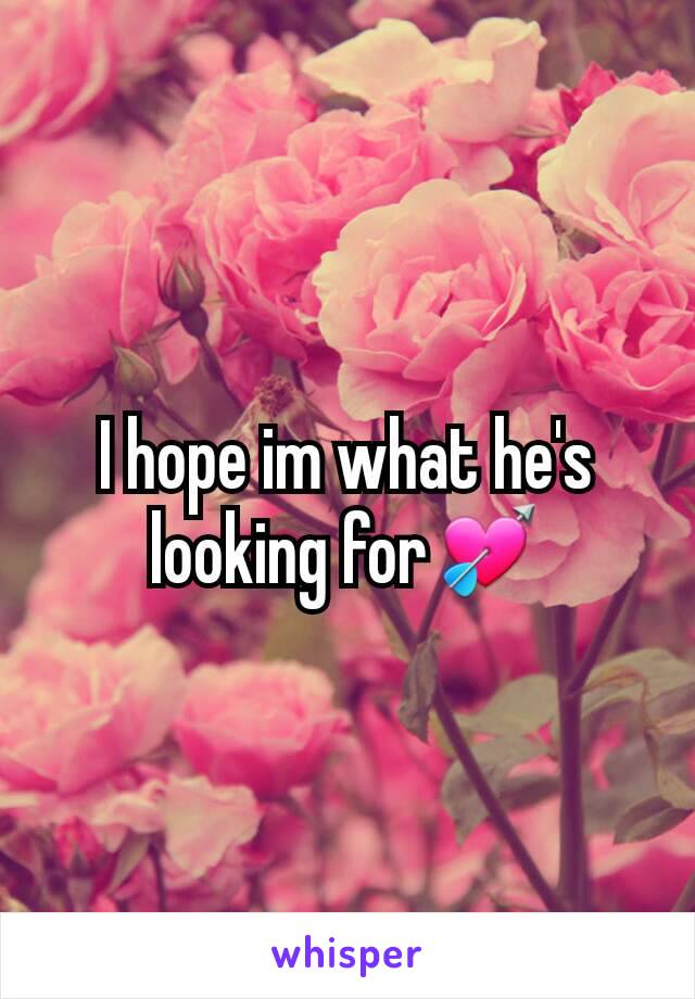 I hope im what he's looking for💘