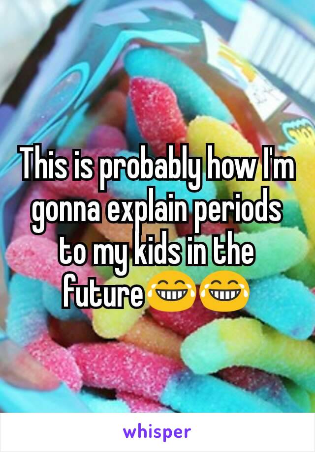 This is probably how I'm gonna explain periods to my kids in the future😂😂