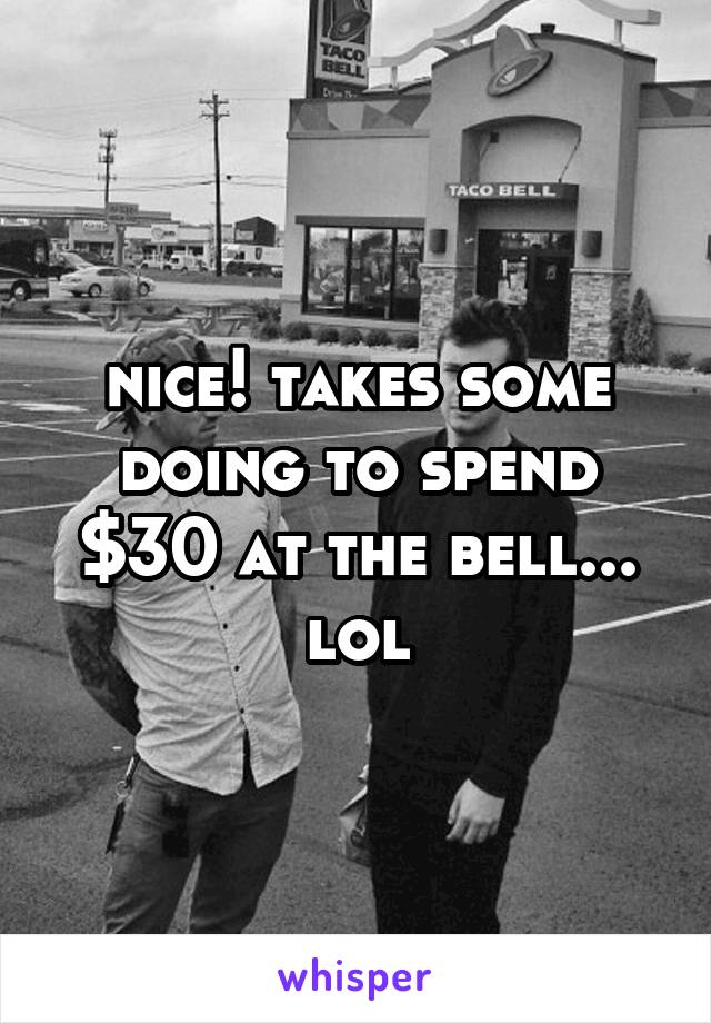 nice! takes some doing to spend $30 at the bell... lol