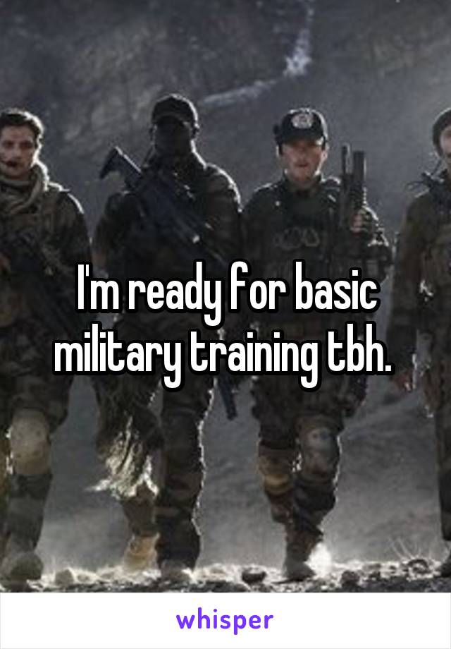 I'm ready for basic military training tbh. 