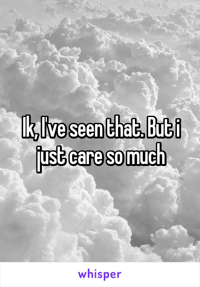 Ik, I've seen that. But i just care so much