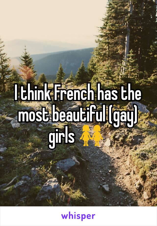 I think French has the most beautiful (gay) girls 👭 