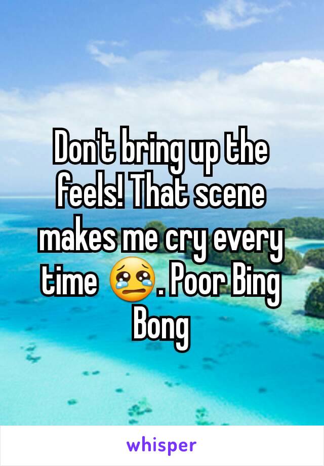 Don't bring up the feels! That scene makes me cry every time 😢. Poor Bing Bong