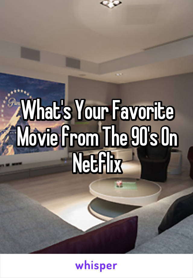 What's Your Favorite Movie from The 90's On Netflix