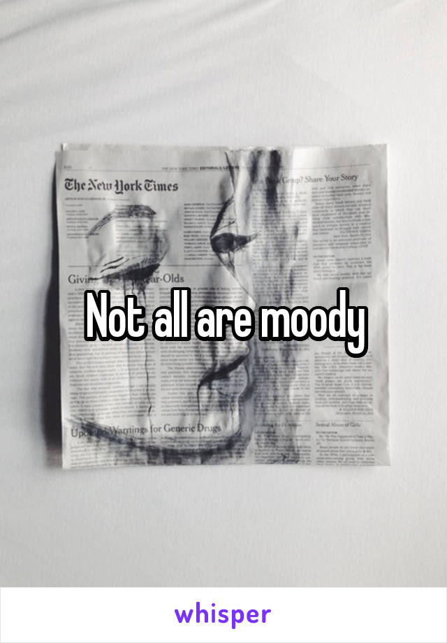 Not all are moody