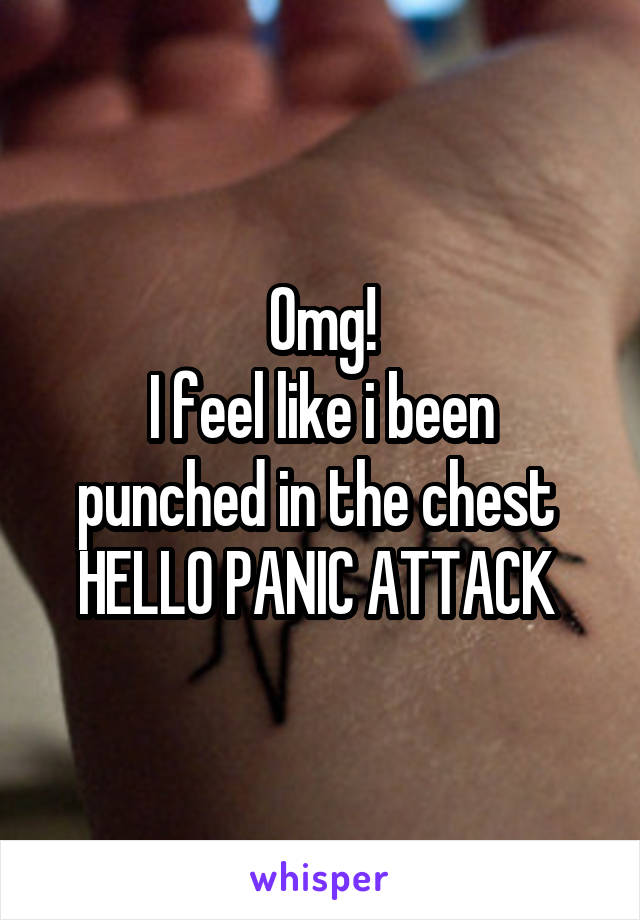 Omg!
I feel like i been punched in the chest 
HELLO PANIC ATTACK 