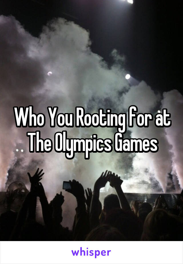 Who You Rooting for at The Olympics Games