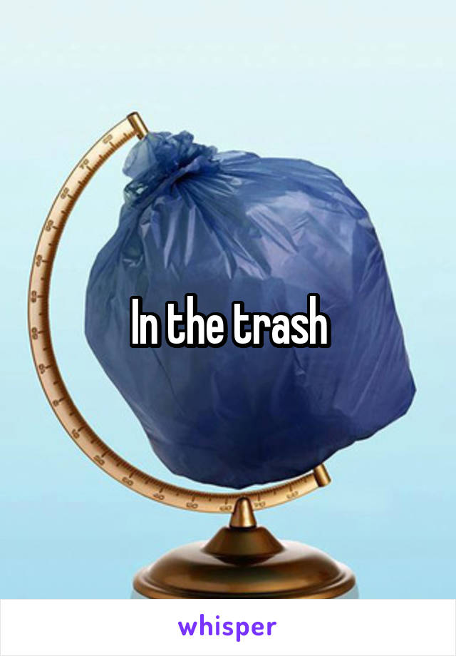 In the trash