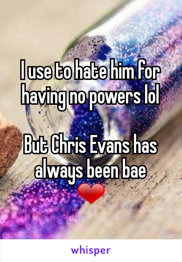 I use to hate him for having no powers lol

But Chris Evans has always been bae
❤