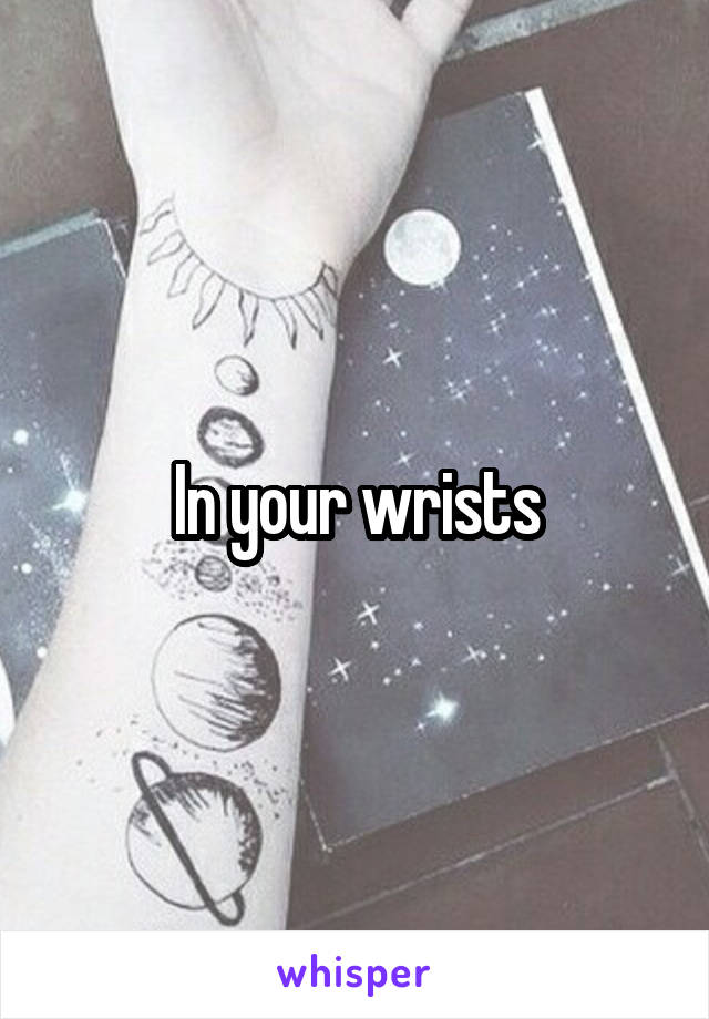 In your wrists