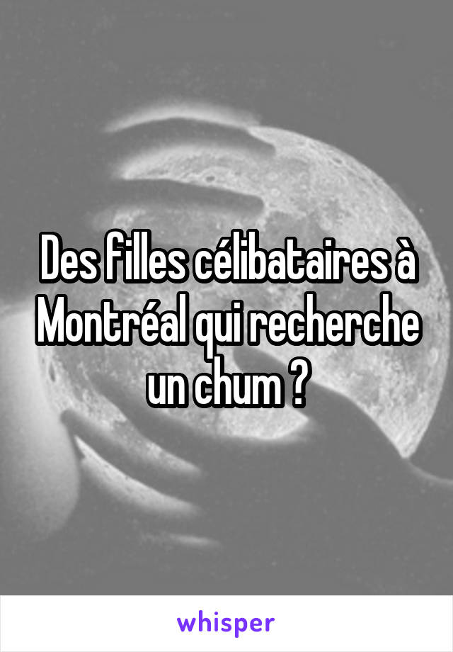 Des filles célibataires à Montréal qui recherche un chum ?