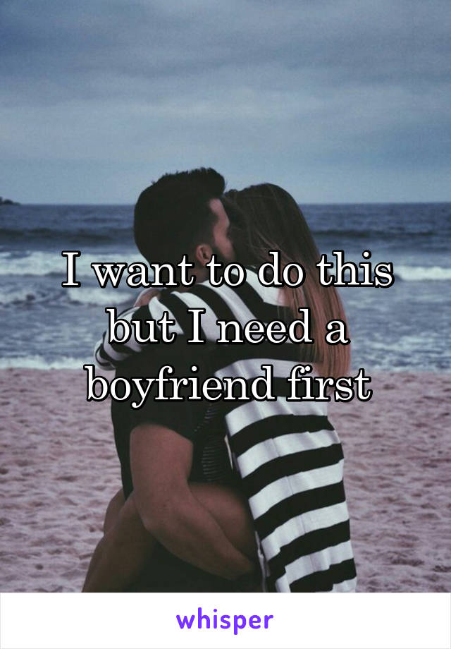 I want to do this but I need a boyfriend first