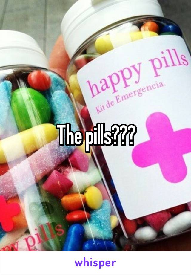 The pills???