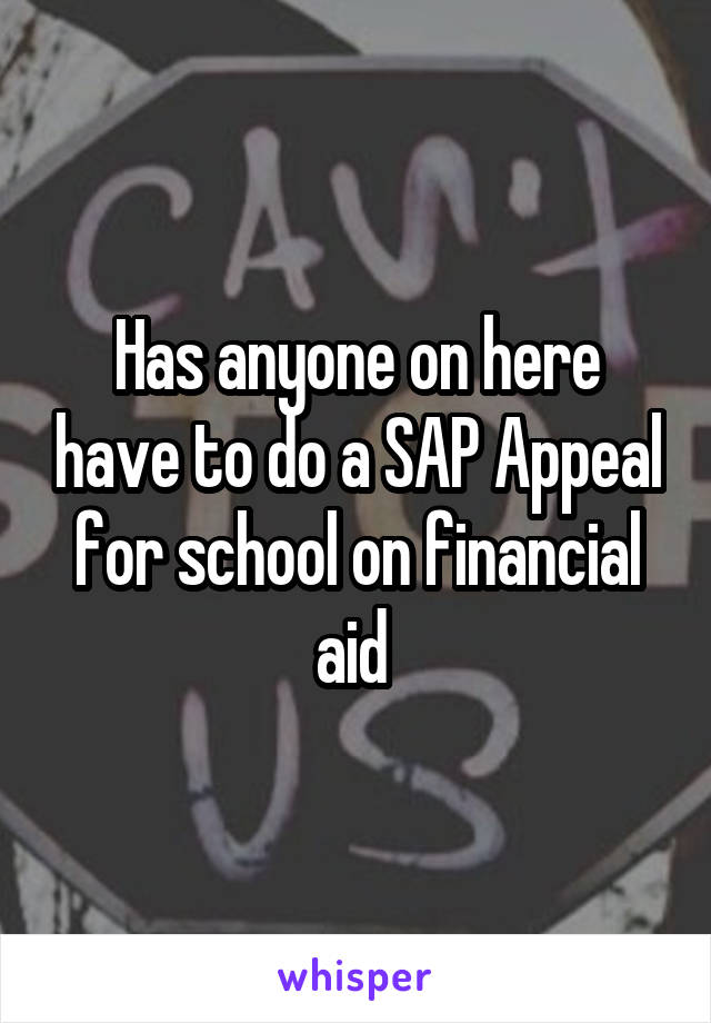 Has anyone on here have to do a SAP Appeal for school on financial aid 