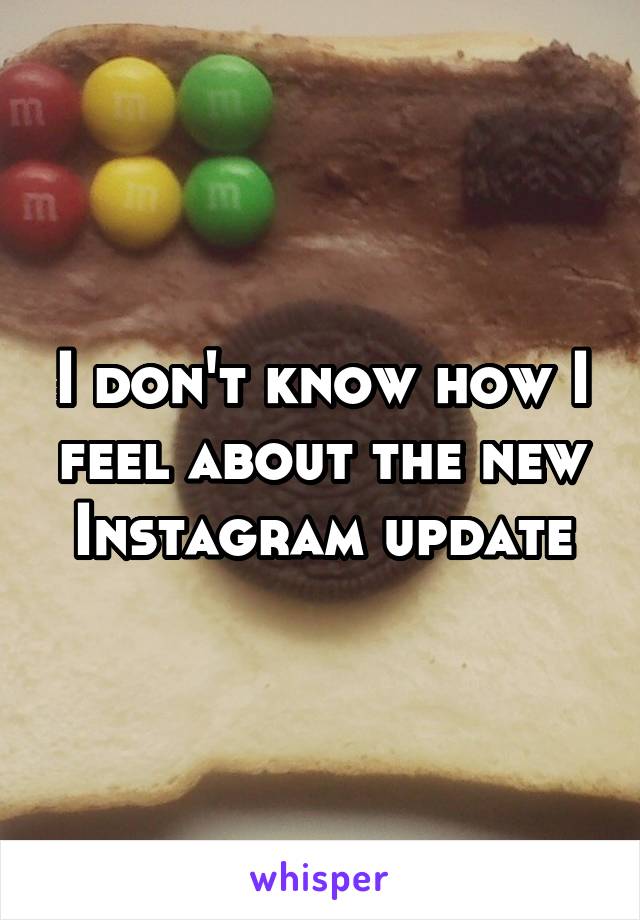 I don't know how I feel about the new Instagram update