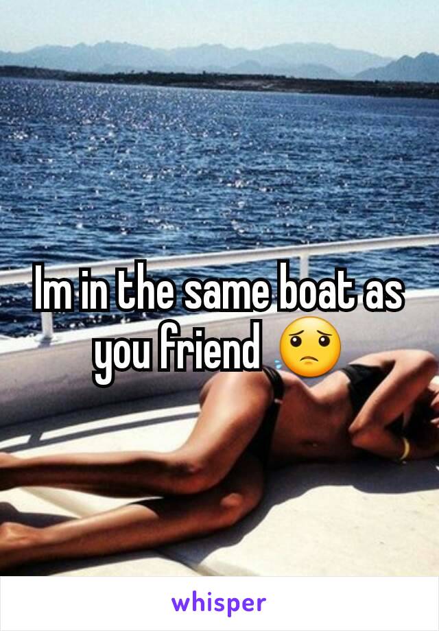 Im in the same boat as you friend 😟