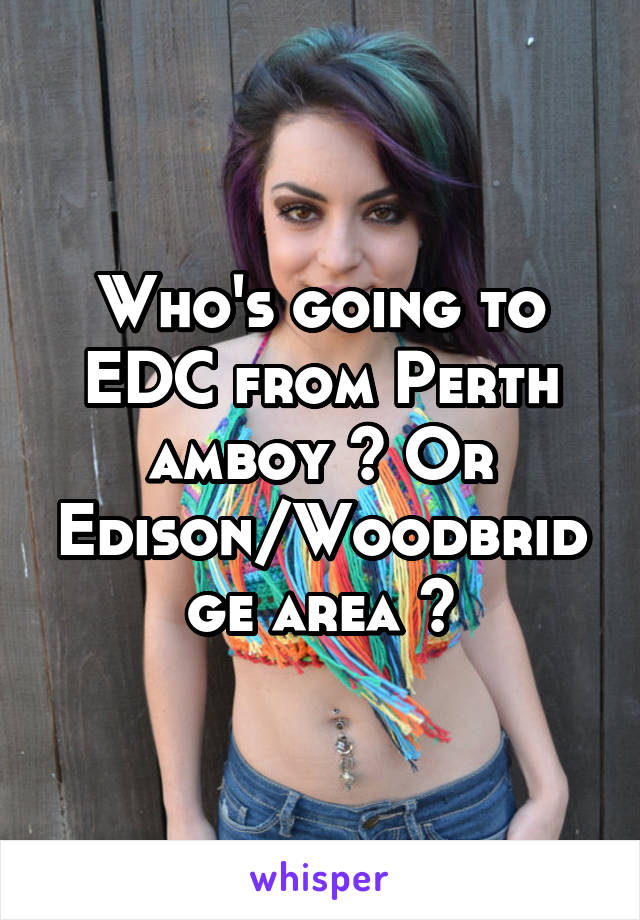 Who's going to EDC from Perth amboy ? Or Edison/Woodbridge area ?